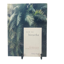 Load image into Gallery viewer, How To Breathe: 25 Simple Practices for Calm, Joy, Resilience